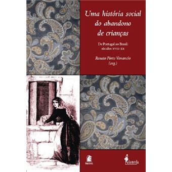 História Social do Abandono de Crianças, Uma: de Portugal ao Brasil - Séculos Xviii-Xx - 1