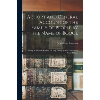A Short and General Account of the Family of People by the Name of Booge Being, So Far As Is Known, the Only Family of That Name in the United States - 1