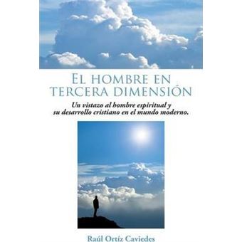 El Hombre En Tercera Dimension : Un Vistazo Al Hombre Espiritual y Su Desarrollo Cristiano En El Mundo Moderno. - 1