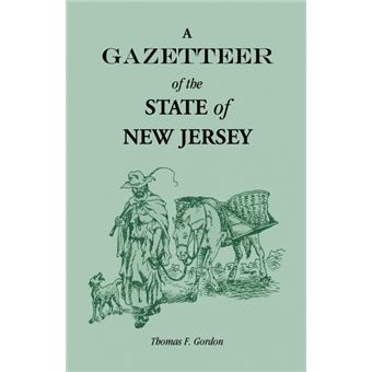 AGazetteer Of The State Of New Jersey, Comprehending AGeneral View Of Its Physical And Moral Condition, Together With ATopographical And Statistical Account Of Its Counties, Towns, Villages, Canals, Rail Roads, Etc - 1