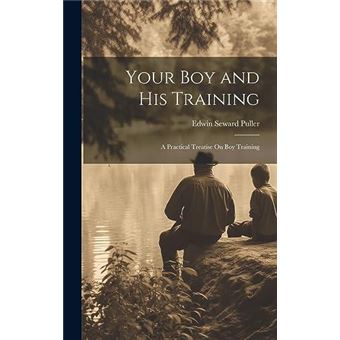 Your Boy And His Training A Practical Treatise On Boy Training - 1