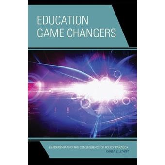 Education Game Changers : Leadership and the Consequence of Policy Paradox - 1
