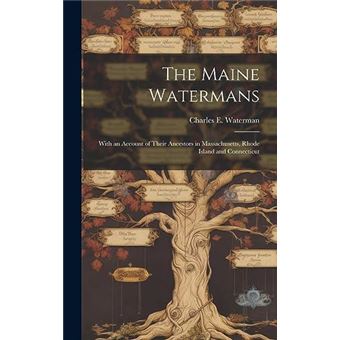The Maine Watermans With An Account Of Their Ancestors In Massachusetts Rhode Island And Connecticut - 1