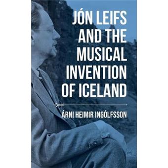 Jn Leifs And The Musical Invention Of Iceland Music, Nature, Place - 1