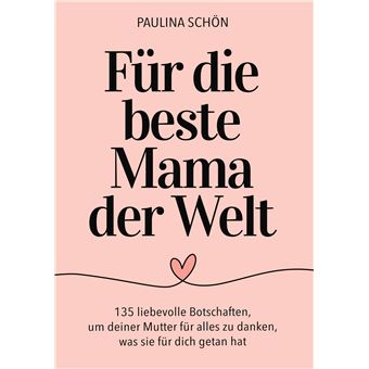 Für Die Beste Mama Der Welt: 135 Liebevolle Botschaften, Um Deiner Mutter Für Alles Zu Danken, Was Sie Für Dich Getan Hat - Das Ideale Geschenkbuch Zum Muttertag, Weihnachten Und Alle Besonderen Tage - 1
