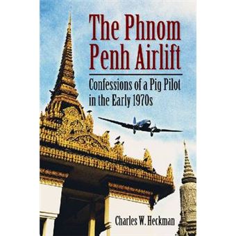 The Phnom Penh Airlift - Confessions of a Pig Pilot in the Early 1970s - Paperback - 2012 - 1