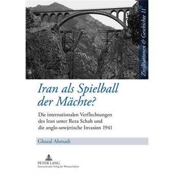 Iran ALS Spielball Der Mchte Die Internationalen Verflechtungen Des Iran Unter Reza Schah Und Die AngloSowjetische Invasion 1941 11 Zivilisationen Und Geschichte  Civilizations and History - 1