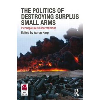 The Politics of Destroying Surplus Small Arms - Inconspicuous Disarmament - Paperback - 2009 - 1