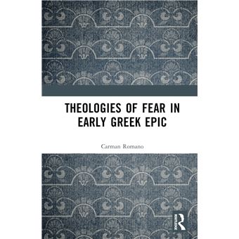 Theologies of Fear in Early Greek Epic (Routledge Monographs in Classical Studies) - 1
