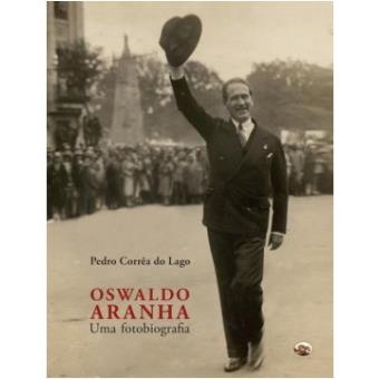 Oswaldo Aranha. Uma Fotobiografia - 1