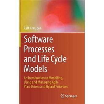 Software Processes And Life Cycle Models An Introduction To Modelling, Using And Managing Agile, Plandriven And Hybrid Processes - 1