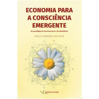 Economia para a Consciência Emergente | Do Paradigma da Escassez para o da Abundância - 1