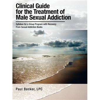 Clinical Guide for the Treatment of Male Sexual Addiction - Syllabus for a Group Program with Recovery from Sexual Addiction Books - Paperback / softback - 2013 - 1