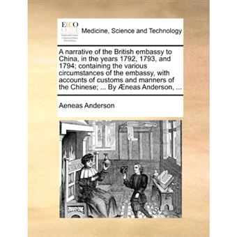 "A Narrative of the British Embassy to China, in the Years 1792, 1793, and 1794; Containing the Various Circumstances of the Embassy, with Accounts of Customs and Manners of the Chinese; ... by Aeneas Anderson, ... - Paperback / softback - 2010" - 1