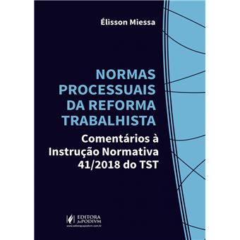 Normas Processuais da Reforma Trabalhista: Comentários à Instrução Normativa 41/2018 do TST - 1
