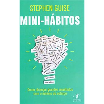 Mini-hábitos: Como alcançar grandes resultados com o mínimo esforço - 1