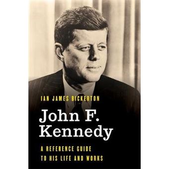 John F Kennedy A Reference Guide To His Life And Works Significant Figures In World History - 1