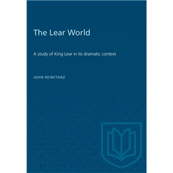 The Lear World: A study of King Lear in its dramatic context - 1