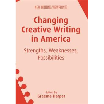 Changing Creative Writing In America Strengths, Weaknesses, Possibilities New Writing Viewpoints 15 - 1
