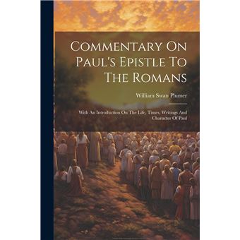 Commentary On Pauls Epistle To The Romans With An Introduction On The Life Times Writings And Character Of Paul - 1