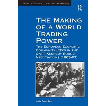 The Making of a World Trading Power - the European Economic Community (EEC) in the GATT Kennedy Round Negotiations (1963-67) - Hardback - 2013 - 1