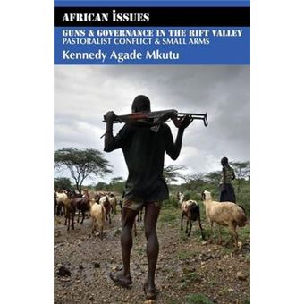 Guns And Governance In The Rift Valley Pastoralist Conflict And Small Arms Pastoralist Conflict And Small Arms In The North Rift Valley African Issues African Issues, 26 - 1