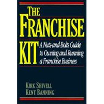 The Franchise Kit/A Nuts-And-Bolts Guide To Owning And Running A Franchise Business - 1
