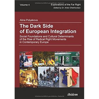 The Dark Side Of European Integration Social Foundations And Cultural Determinants Of The Rise Of Radical Right Movements In Contemporary Europe 4 Explorations Of The Far Right - 1