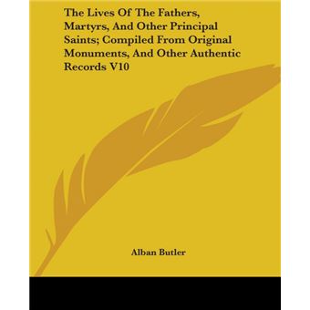 &quot; The Lives Of The Fathers, Martyrs, And Other Principal Saints; Compiled From Original Monuments, And Other Authentic Records V10 - Paperback - 2006&quot; - 1