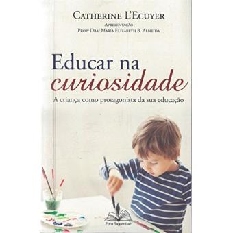 Educar Na Curiosidade: A Criança Como Protagonista Da Sua Educação - 1