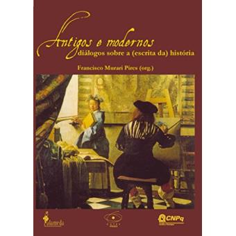 Antigos e Modernos. Diálogos Sobre a Escrita da História - 1