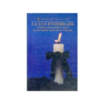 La Luz Enterrada : Estudio Antropológico Sobre La Mortalidad Materna En Tlaxcala - 1