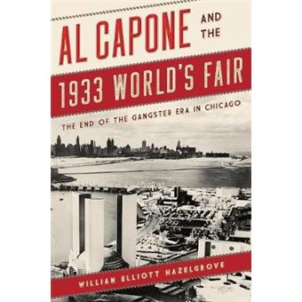 Al Capone And The 1933 World'S Fair The End Of The Gangster Era In Chicago - 1