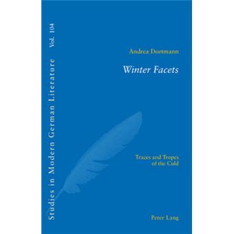 Winter Facets Traces and Tropes of the Cold 104 Studies in Modern German and Austrian Literature - 1