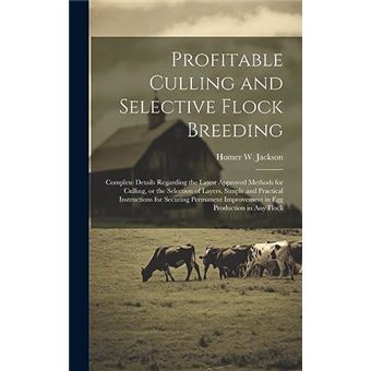 Profitable Culling And Selective Flock Breeding Complete Details Regarding The Latest Approved Methods For Culling Or The Selection Of Layers Simple And P - 1