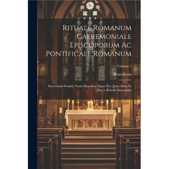 Rituale Romanum Caeremoniale Episcoporum Ac Pontificale Romanum Sanctissimi Domini Nostri Benedicti Papae Xiv. Jussu Edita Et Aucta. Rituale Romanum Volum - 1