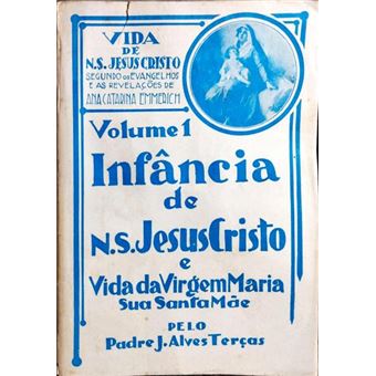 Vida de nosso senhor jesus cristo, vol. i: infância de nosso senhor jesus cristo e vida da virgem maria sua santa mãe. - 1
