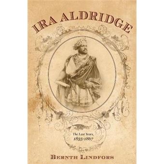 Ira Aldridge The Last Years, 18551867 Rochester Studies in African History and the Diaspora Rochester Studies in African History and the Diaspora, 67 - 1