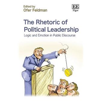 The Rhetoric Of Political Leadership Logic And Emotion In Public Discourse - 1