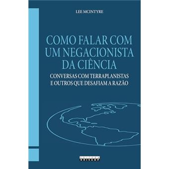 Como Falar Com Um Negacionista Da Ciência Conversas Com Terraplanistas E Outros Que Desafiam A Razão - 1
