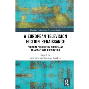 A European Television Fiction Renaissance Premium Production Models And Transnational Circulation Routledge Advances In Television Studies - 1