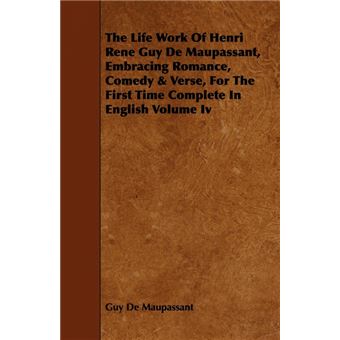 The Life Work Of Henri Rene Guy De Maupassant, Embracing Romance, Comedy & Verse, For The First Time Complete In English Volume Iv - Paperback - 2008 - 1
