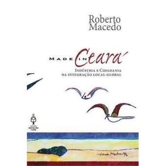 Made In Ceará - Indústria e Cidadania Na Integração Global-Local - 1