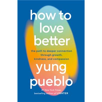 How to Love Better The Path to Deeper Connection Through Growth, Kindness, and Compassion - 1
