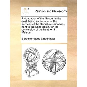 Propagation of the Gospel in the East - Being an Account of the Success of the Danish Missionaries, Sent to the East-Indies, for the Conversion of the Heathen in Malabar - Paperback / softback - 2010 - 1