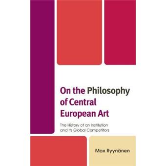 On The Philosophy Of Central European Art The History Of An Institution And Its Global Competitors - 1