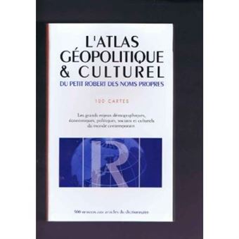 L'atlas géopolitique et culturel du petit Robert des noms propres: 100 cartes, les grands enjeux démographiques, économiques, politiques, sociaux et culturels du monde contemporain - [Livre en VO] - 1