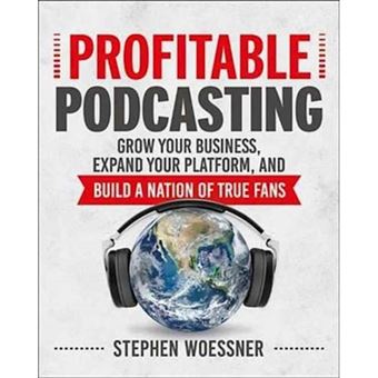 Profitable Podcasting Grow Your Business, Expand Your Platform, And Build A Nation Of True Fans - 1