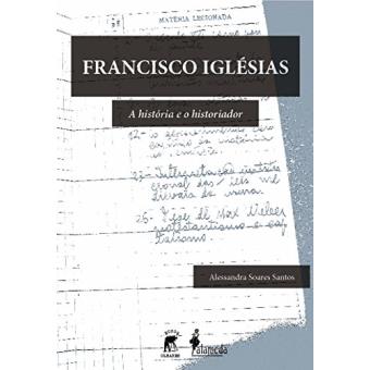 Francisco Iglésias. A História E O Historiador - 1