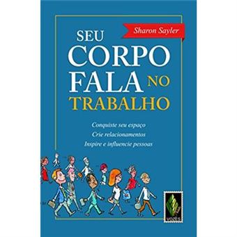 Seu Corpo Fala No Trabalho. Conquiste Seu Espaço, Crie Relacionamentos, Inspire E Influencie Pessoas - 1